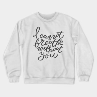 I can not breathe without you Crewneck Sweatshirt